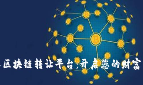 探索贵人区块链转让平台：开启您的财富自由之路