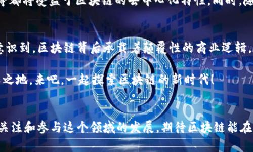 tiaoti区块链技术平台：颠覆传统，开创未来的新机遇/tiaoti  
区块链, 数字资产, 去中心化/guanjianci  

引言：何为区块链？
说到区块链技术，很多人可能会想到比特币和其他数字货币。然而，区块链不仅仅是加密货币的基础，它是一项有潜力颠覆多个行业的革命性技术。在我小时候，听到的“技术革命”往往只局限于计算机、互联网等领域，但如今，区块链的出现让我意识到，技术的进步可以渗透到生活的方方面面。

区块链的基本原理
区块链是一种分布式账本技术，它通过将数据以区块的形式存储在链上，确保信息的透明性和不可篡改性。这种技术的核心优势在于去中心化，意味着没有单一的实体或机构能够控制所有的数据。这使得信息的传递更加高效，并且减少了中介的参与，降低了成本。我的一位朋友投资数字资产的时候，经常提到这些特性，强调区块链对传统金融体系的颠覆性影响。

区块链技术平台的类型
区块链技术平台可分为几种主要类型：公共区块链、私有区块链和联盟区块链。公共区块链如比特币和以太坊，任何人都可以参与。这种开放性使得它们成为创新和合作的温床。私有区块链则仅限于部分成员，例如企业在内部开发的系统。而联盟区块链则是在多个机构之间共同管理，它们能够在保证透明性和安全性的同时，促进各方合作。

实用价值：哪些行业在利用区块链技术？
区块链并不仅仅是一个科技潮流，它在诸多行业正发挥着实用价值。例如，金融行业是最早采用区块链技术的领域之一。通过去中心化的交易，金融机构能够显著降低交易成本和时间。我记得在我还是学生的时候，学习到传统银行转账需要几个工作日，而现在，通过区块链，不同国家之间的转账几乎可以实时完成，这无疑是金融行业的一大进步。

此外，供应链管理也在受益于区块链技术。通过记录商品从原材料到消费者手中的每一个环节，企业可以实现更高效的追踪与监控，确保产品的质量和来源。就像我小时候在超市购物，总是希望能够知道自己所购买的食材来自何处，区块链的出现恰好满足了这一需求。

项目与平台推荐
当谈到具体的区块链平台时，有几个项目值得关注：Ethereum（以太坊）、Hyperledger 和 Polkadot。

以太坊是一个开源平台，不仅支持数字货币的交易，还允许开发者创建去中心化应用（DApps）。这样的灵活性为许多新兴项目提供了发展土壤。尽管我在投资时抱有谨慎态度，但我认为像以太坊这样的平台带来的机会是值得我们去挖掘的。

Hyperledger 是一个致力于推动区块链技术在企业应用的开源项目，由Linux基金会管理。它为企业提供了一系列工具和框架，以便更好地构建和管理私有区块链。就个人而言，我认为，当企业能够通过区块链实现信息的无缝传递和安全保护时，未来的商业模式将会更加创新和多样化。

而Polkadot则是一个多链框架，它允许不同区块链能够相互通信，推动更多的跨链应用。我记得在学习计算机网络时，对于不同系统之间的互通性我曾感到困惑，而Polkadot的出现让我明白了这方面的潜力，真是令人激动的时刻。

区块链的未来展望
那么，未来区块链技术的发展会带来怎样的变化呢？我相信，随着技术的不断成熟，区块链将会在更多领域得到应用。例如，数字身份的管理、投票系统和版权保护等都将受益于区块链的去中心化特性。同时，随着区块链的普及，相关的法律、法规也将逐步完善，从而为技术的发展提供更好的环境。

个人经验与感悟
回顾我的学习和投资历史，我发现自己对区块链技术的理解和认同是在不断的实践中得以加深的。最初接触它的时候，仅仅是因为对数字货币的好奇，但逐渐我意识到，区块链背后承载着颠覆性的商业逻辑。在这个过程中，我不仅拓宽了自己的视野，还收获了许多朋友与志同道合的人。我们一起探讨、一起分享经验，这种连接让我深刻体会到技术的力量和社区的温暖。

总之，区块链技术平台不仅仅是一个科技工具，更是未来社会的构建基石。在这个信息爆炸和快速发展的时代，拥抱变化、不断学习，才能在技术的浪潮中立于不败之地。来吧，一起探索区块链的新时代！

结语
区块链技术为我们开辟了新的机遇，但这也伴随着挑战。认知和适应新技术的能力，正是我们在未来竞争中立足的关键。作为一个对技术满怀热情的人，我将继续关注和参与这个领域的发展，期待区块链能在更多行业中创造奇迹，也希望每位对这项技术感兴趣的人都能找到属于自己的机遇。