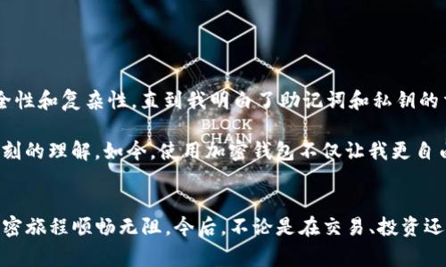 在TP（通常是指“Telegram Pass”或其他类似应用）里面创建OKT钱包，首先确保您对OKT（OKEx链的主网代币）有基本的了解，并准备好相关工具和环境。以下是创建OKT钱包的步骤指南：

### 步骤1：下载和安装钱包应用
1. **选择合适的钱包应用**：为了创建OKT钱包，您需要选择一个支持OKT的加密货币钱包。常见的钱包包括：
   - **Okex Wallet**：官方钱包，安全性高，支持多种资产。
   - **ImToken**：支持多种链以及代币的多功能钱包。
   - **TokenPocket（TP）**：也是一个流行的多链钱包，支持OKT。

2. **安装钱包**：访问应用商店或官网下载您选择的钱包应用。

### 步骤2：创建钱包账户
1. **打开钱包应用**：安装完成后，打开钱包应用。

2. **选择创建新钱包**：通常在首页会有“创建钱包”或“新建钱包”的选项。

3. **设置密码**：按照提示设置一个强密码，并确认密码。密码对于确保您的钱包安全至关重要。

4. **备份助记词**：创建钱包时会生成一组助记词（通常是12-24个随机单词）。一定要将这些助记词写下来并妥善保存。这是恢复钱包的唯一方式。

### 步骤3：添加OKT资产
1. **查找OKT**：在钱包界面中，寻找“添加资产”或“管理资产”的选项。

2. **搜索OKT**：在搜索栏中输入“OKT”或“OKEx Chain”来查找OKT代币，并点击添加。

3. **确认添加**：按照提示确认添加OKT资产，确保它在您的资产列表中可见。

### 步骤4：进行充值和设置
1. **充值OKT**：从其他钱包或交易所转账OKT到您的新钱包地址。通常可以通过找到“接收”选项来获得钱包地址。

2. **深入了解**：在应用中熟悉其他功能，如交易、staking等，可以增加你对资产管理的了解。

### 个人经验分享
创建自己的加密钱包是我在接触数字货币时感到最兴奋的事情之一。那时候我也跟很多新人一样，担心安全性和复杂性。直到我明白了助记词和私钥的重要性，才真正意识到自主掌控资产的重要性。每当我拿出我的钱包查看余额时，内心都有说不出的满足感。

我记得第一次充入一定数量的OKT时，我非常紧张，生怕出错。但之后我慢慢熟悉了整个流程，并且有了更深刻的理解。如今，使用加密钱包不仅让我更自由地管理投资，还让我体验到了这个新兴市场的无限可能。

### 结论
在TP中创建OKT钱包的过程相对简单，但记住，安全始终是第一位的。希望这些步骤能够帮助到您，让您的加密旅程顺畅无阻。今后，不论是在交易、投资还是日常支付中，拥有一个可靠的钱包都是一件令人安心的事情。