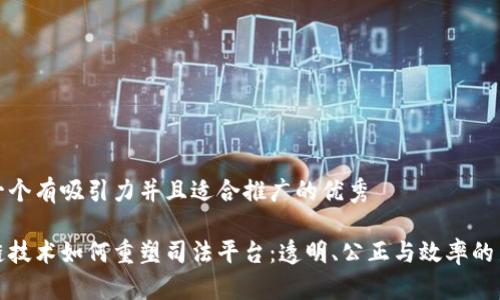 思考一个有吸引力并且适合推广的优秀

区块链技术如何重塑司法平台：透明、公正与效率的新时代