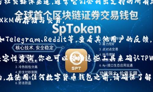 截至我知识的最新更新（2023年10月），TPWallet是一款支持多个区块链和多种加密货币的钱包应用。XKM（X-Kin）是一种数字货币，在特定的平台和钱包上进行存储与交易。

关于TPWallet是否支持存储XKM，你可以遵循以下步骤来确认：

1. **访问官方资料**：你可以查看TPWallet的官方网站或其官方社交媒体渠道，通常它们会列出支持的所有加密货币和区块链。

2. **联系客服**：联系TPWallet的客户支持，询问他们是否支持XKM的存储与交易。

3. **查看社区反馈**：在加密货币相关的论坛和社交媒体上，比如Telegram、Reddit等，查看其他用户的反馈，他们可能分享过关于TPWallet与XKM兼容性的经验。

4. **第三方工具查看**：一些网站和工具提供加密货币钱包的兼容性查询，你也可以借助这些工具来确认TPWallet是否支持XKM。

请注意，数字货币市场变化快速，建议你确保获取的信息是最新的。在使用任何数字货币钱包之前，请确保了解相关风险和安全措施。