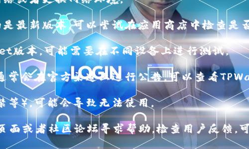 截至我最后的信息更新（2023年10月），TPWallet是一个用于区块链和加密货币的数字钱包。如果你遇到TPWallet无法使用的问题，可能原因有多个，如下：

1. **网络问题**：你的网络连接可能不稳定，可以尝试重新连接网络或者更换网络环境。

2. **钱包版本更新**：有时候钱包应用会进行更新，确保你使用的是最新版本，可以尝试在应用商店中检查是否有更新可用。

3. **系统兼容性**：请确认你的操作系统是否兼容目前的TPWallet版本，可能需要在不同设备上进行测试。

4. **服务维护**：有的时候，钱包服务可能会进行维护，这种情况通常会在官方渠道上进行公告，可以查看TPWallet的官方网站或社交媒体渠道获取最新消息。

5. **账户问题**：如果你的账户存在问题（如安全验证失败、被封禁等），可能会导致无法使用。

如果以上方法都无法解决问题，建议你访问TPWallet的官方支持页面或者社区论坛寻求帮助。检查用户反馈，可能会发现其他用户也遇到了类似的问题，并找到相应的解决方案。