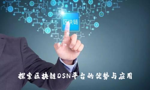 探索区块链DSN平台的优势与应用