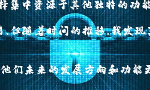 关于TPWallet没有发新币功能的原因，可能涉及多个因素。以下是一些可能的解释和思考：

1. 市场策略调整
TPWallet可能正在根据市场需求和用户反馈调整其产品和服务。加密货币市场变化迅速，钱包提供商可能会根据用户的需求、竞争对手的变化以及法规环境来调整他们的功能。对于TPWallet来说，限制某些功能可能是为了专注于更核心的功能，提高用户体验。

2. 合规性问题
加密货币发行和流通涉及复杂的法律和合规性问题。随着全球范围内对加密货币监管的加强，很多项目在发币时需要遵循特定的法规和要求。如果TPWallet因为合规性原因暂停了发币功能，这也是一种谨慎的做法，以避免可能的法律风险。

3. 技术问题
技术层面的问题也可能导致TPWallet暂停新币发行功能。无论是安全漏洞、平台稳定性问题，还是其他技术上的难题，TPSwallet需要确保其系统的安全性和稳定性，因此可能会选择暂时关闭某些功能。

4. 用户需求改变
也许用户对新币发行的需求已经减弱，TPWallet可能通过数据分析和用户反馈发现，用户更关注安全性、使用便捷性或者其他功能，而非新币的发放。这种情况下，关闭发币功能可以让团队将更多精力投入到用户真正需要的服务上。

5. 竞争与市场定位
在竞争激烈的加密货币市场中，TPWallet可能需要重新评估其市场定位。如果其他钱包提供了更好的发币服务，TPWallet可能会选择集中资源于其他独特的功能，来为自己找到新的定位。

我的个人经历让我理解到，市场的变化往往是快速而不可预测的。在我刚开始接触加密货币时，我也曾热衷于各种新币的发放和交易，但随着时间的推移，我发现真正值得关注的往往是那些有实际应用场景和强大社区支持的项目。这让我认识到，工具的功能与我们目标的契合度才是最重要的。

总结
总的来说，TPWallet暂时没有发新币的功能可能是多个因素共同作用的结果。作为用户，我们可以关注官方的公告或社区动态，了解他们未来的发展方向和功能更新。同时，也可以把目光放在更具实用价值的功能上，以便更好地适应加密市场的变化。