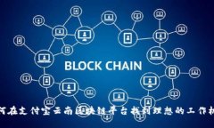 如何在支付宝云南区块链平台找到理想的工作机