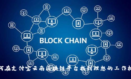 如何在支付宝云南区块链平台找到理想的工作机会