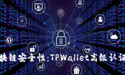 提升你的区块链安全性：TPWallet高级认证的实用价值