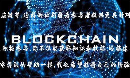 区块链社群通常是指为区块链技术和相关项目而建立的在线平台或社区。这些平台通常使参与者能够分享信息、讨论技术、获取教育资源、协作和建立联系。以下是对区块链社群不同方面的介绍：

### 区块链社群的定义

区块链社群是围绕区块链技术、加密货币、去中心化应用（dApps）及其他相关领域的主动参与者社区。这些社群可以存在于多种形式，包括社交媒体群组、论坛、专业网站、线下活动等。通过这些平台，成员们共享知识，讨论最新趋势，甚至共同推动技术的开发和应用。

### 区块链社群的组成

1. **开发者**：技术人员通常会在这些社群中交流编程技巧、分享代码以及发布开源项目。
   
2. **投资者**：对加密货币感兴趣的人们，分享市场分析、投资建议和项目评测。
   
3. **企业家和初创公司**：许多初创项目会利用社群进行宣传并获取用户反馈。

4. **爱好者和学习者**：对区块链技术感兴趣的普通人，他们加入社群以了解更多信息并参与讨论。

### 区块链社群的价值

区块链社群为参与者提供了多种价值：

- **知识分享**：社群内的成员常常分享他们的见解和知识，帮助新手快速入门。
- **网络建设**：成员能够建立人脉，寻找合作机会，甚至结识潜在的投资者。
- **资源整合**：许多社群活跃地分享学习资料、教程和工具，帮助提升参与者的技能。

### 建立和参与区块链社群的方法

1. **选择合适的平台**：如Telegram、Discord、Reddit等，选择适合自己需求的平台加入。
   
2. **积极参与**：在社群里积极提问、分享经验和参与讨论，可以帮助你更快融入其中。
   
3. **定期更新知识**：区块链技术发展迅速，因此定期学习新知识和跟进行业动态是非常重要的。

4. **贡献自己的力量**：如果你有技术能力，可以通过分享代码或帮助解答问题来回馈社群。

### 个人经历与感受

回想我第一次接触区块链社群的经历，那是在一个论坛上。我懵懂地发了第一条关于比特币的问题，没想到很快就得到了几位资深用户的回复，他们热情地分享了自己的经验和看法。这种氛围让我感受到了一股温暖的力量。社群中每个人都怀揣着对技术的热情，愿意帮助他人。正是这种互动，让我更坚定了学习区块链的决心。

在接下来的日子里，我参与了多个项目的讨论，结识了很多志同道合的朋友。每当遇到技术难题，我会在社群中求助，总有热心的人愿意伸出援手。看到大家在区块链技术上不断进步，这让我倍感欣慰。

区块链社群的未来趋势

随着区块链技术的不断发展，社群的形式和功能也在不断演变。未来或许会出现更多专业化的社群，聚焦特定的行业应用，例如金融、医疗、供应链等。这样的社群将为参与者提供更具针对性的资源和网络机会。

### 总结

区块链社群是连接区块链爱好者、开发者和投资者的重要平台。无论你是新手还是资深专家，都可以在这些社群中找到属于自己的位置。通过积极参与，你不仅能获取知识和技能，还能建立宝贵的人脉关系。未来，随着区块链技术的进一步普及，社群的价值将愈加凸显，成为推动行业前进的重要力量。 

随着我对区块链的深入了解，我也逐渐意识到，知识的分享和社群的力量是我们每个人学习和成长过程中不可或缺的一部分。正如我在社群中得到的帮助一样，我也希望能将自己的经验回馈给更多的人，为大家的区块链旅程增添一份助力。