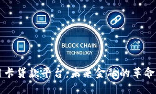 区块链信用卡贷款平台：未来金融的革命性解决方案