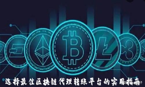 
选择最佳区块链代理转账平台的实用指南