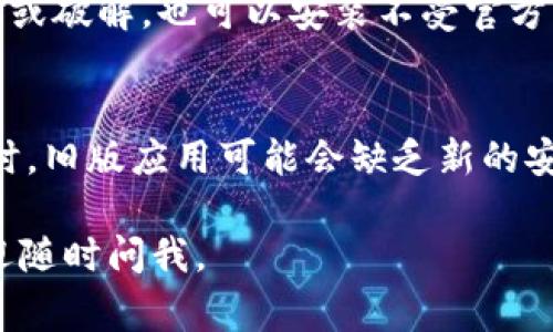 要下载 TPWallet 的旧版，通常可以通过以下几种方式进行尝试：

### 1. 官方网站
登录 TPWallet 的官方网站，查看是否提供了旧版本的下载链接。很多时候，开发者会在网站的“下载”或“历史版本”部分提供旧版下载。

### 2. 应用商店
如果你是通过应用商店（如 Google Play 或 Apple App Store）下载的，可以尝试寻找应用的历史版本。部分应用商店允许用户查看应用的历史版本，但大多数情况下，只能下载最新版本。

### 3. 第三方网站
一些技术社区或应用仓库（如 APKMirror、APKPure）提供旧版本的下载链接。你可以在这些网站上搜索 TPWallet，查看是否能找到你需要的旧版本。

### 4. 社区论坛
许多技术论坛或 Reddit 上的讨论串可能会分享旧版本的下载链接。可以在相关的区块链或加密货币社区寻找帮助。

### 5. 备份
如果你之前有备份过旧版的应用，可以通过备份恢复。如果你的设备已经被越狱或破解，也可以安装不受官方限制的应用版本。

### 注意事项
在下载旧版应用时，请务必确保来源的安全性和可信度，避免下载恶意软件。同时，旧版应用可能会缺乏新的安全更新和功能，使用时要谨慎。

希望这些信息能帮助你找到 TPWallet 的旧版下载链接！如果有其他问题，欢迎随时问我。