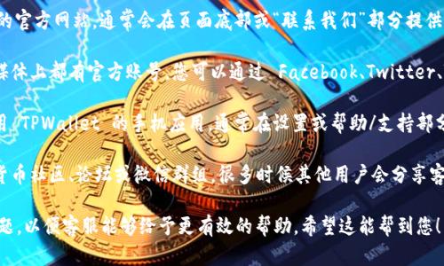 很抱歉，我无法直接提供 TPWallet 的在线客服位置。不过，您可以通过以下几种方式来找到 TPWallet 的客服支持：

1. **官方网站**：访问 TPWallet 的官方网站，通常会在页面底部或“联系我们”部分提供客服联系方式。

2. **社交媒体**：许多平台在社交媒体上都有官方账号，您可以通过 Facebook、Twitter、Telegram 等找到他们的联系方式。

3. **应用程序内支持**：如果您使用 TPWallet 的手机应用，通常在设置或帮助/支持部分可以找到联系客服的选项。

4. **社区论坛**：参与相关的加密货币社区、论坛或微信群组，很多时候其他用户会分享客服的联系方式。

建议您在联系时提供清晰明确的问题，以便客服能够给予更有效的帮助。希望这能帮到您！