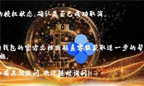 要取消TP波场钱包（TronWallet）中对USDT的授权，您可以按照以下步骤进行操作：

### 第一步：打开TP波场钱包

1. **登录钱包**: 首先，在您的手机或电脑上打开TP波场钱包应用，并使用您的账户信息登录。

### 第二步：进入资产管理

2. **访问资产页面**: 登录后，找到并点击钱包的“资产”部分，以查看您拥有的所有资产。

### 第三步：找到USDT

3. **查找USDT**: 在资产列表中找到您授权的USDT。一般来说，这些资产的名称会以“TRC20 USDT”或类似的方式显示。

### 第四步：进入授权管理

4. **查看授权状态**: 点击USDT资产，进入其详细页面。在这里，查找“授权”或“合约授权”的选项。有时候这个选项可能在“更多”或“设置”中。

### 第五步：取消授权

5. **取消授权操作**: 在授权管理页面，您可能会看到当前已授权的合约信息，选择取消授权或撤销授权的按钮，并确认操作。

### 第六步：确认交易

6. **确认交易**: 系统会要求您确认该交易，确保您有足够的TRX作为手续费。在确认后，您的授权将会被成功取消。

### 第七步：核实取消状态

7. **核对结果**: 最后，您可以再次查看USDT的授权状态，确认是否已成功取消。

### 温馨提示

- 如果您在使用中遇到任何问题，请参考TP波场钱包的官方文档或联系客服获取进一步的帮助。
- 定期检查授权状态是维护资产安全的重要措施。

以上就是取消TP波场钱包中USDT授权的步骤。如有其他疑问，欢迎随时询问！