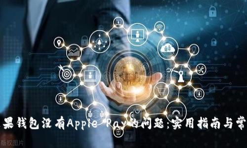 解决苹果钱包没有Apple Pay的问题：实用指南与常见疑问