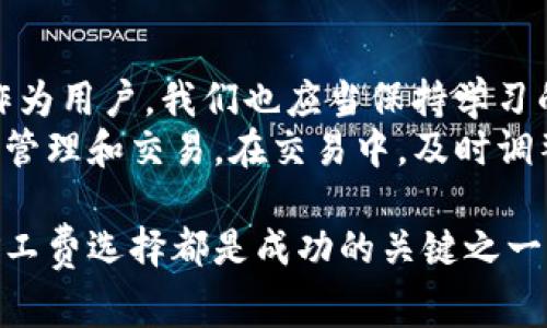 tpwallet矿工费扣除方式详解

在数字货币的世界中，矿工费（又称交易手续费）是每一次交易中不可避免的一部分。对于使用tpwallet的用户来说，理解矿工费的扣除方式是十分重要的。这不仅涉及到交易的顺利进行，更关乎到个人的资产管理和成本控制。在这篇文章中，我们将详细探讨tpwallet中矿工费的扣除机制及相关知识。

1. 什么是矿工费？
矿工费是数字货币交易中，为了激励矿工（或验证者）处理、打包交易而支付的一种费用。当你在tpwallet上进行交易时，你实际上是在向网络中的矿工支付一定的费用，以确保你的交易被尽快确认和处理。这部分费用通常是根据网络的拥堵情况以及交易数据的大小（以字节为单位）来决定的。

2. tpwallet中的矿工费是如何计算的？
在tpwallet中，矿工费的计算通常基于以下几个因素：
ul
    li网络状态：在网络拥堵时，矿工费会相应提高，以便吸引更多的矿工优先处理这些交易。/li
    li交易大小：每一笔交易的大小不同，一般来说，交易的字节数越大，所需支付的矿工费越高。/li
    li用户选择：tpwallet提供了矿工费的设置选项，用户可以根据自身需求选择支付的矿工费高低，以此来影响交易的确认速度。/li
/ul

3. 如何在tpwallet中设置矿工费？
在tpwallet中，用户可以在发送交易时选择相应的矿工费。在交易界面，通常会有一个“矿工费”设置选项，可以让用户在“低”、“中”、“高”选项中选择。对于希望尽快确认交易的用户，建议选择较高的矿工费；而对于不急于确认的交易，则可以选择较低的费用。

4. 实际操作中的注意事项
在我的个人经历中，我曾在使用tpwallet进行小额交易时，因为设置的矿工费过低而导致交易长时间未被确认。当时我并不知道行业内正常的矿工费标准，因此不敢贸然提升费用。这个经验让我意识到，了解市场动态和调整费用是非常重要的。
此外，使用tpwallet时，建议用户在进行重要交易前，先查看网络的当前状态，有助于用户合理设置矿工费。很多加密货币的论坛和社群会有实时的网络状态，及时获取这些信息可以帮助你做出更明智的决定。

5. 矿工费扣除后，如何查看交易状态？
在tpwallet中完成交易后，你可以在钱包的交易记录中查看交易的状态。通常情况下，交易会显示为“待确认”、“已确认”或“失败”等状态。如果交易状态是“待确认”，说明你的矿工费可能设置过低，网络还未对此交易进行处理，而如果是“已确认”，说明你的交易已经成功处理。

6. 个人化体验与感悟
回想起我第一次接触加密货币的时候，都是在朋友的推荐下开始使用tpwallet。在初次使用时，我对矿工费的概念一知半解，只是依靠默认设置进行交易。结果就如前文提到的，遇到过因矿工费过低而导致交易延迟的问题。因此，我开始主动去学习相关知识，不仅是为了提高自己的交易效率，也为了更好地管理自己的资产。
随着时间的推移，我对矿工费的理解逐渐深入，甚至可以在面对复杂的交易时，迅速判断出合适的矿工费。而且，我开始在交易前与朋友讨论，分享各自的经验与看法，彼此学习，这让我更加感受到了这个社区的温暖与支持。

7. 未来展望与建议
随着数字货币领域的不断发展，矿工费的变化和趋势也值得关注。在未来，很多项目可能会探索更加创新的方式来降低交易费用，提升用户体验。作为用户，我们也应当保持学习的态度，关注行业的最新动态，不断提升自己的研究与判断能力。
最后，建议每位tpwallet用户务必要重视矿工费的问题。无论是初学者还是经验丰富的投资者，都要对矿工费有足够的了解，以便更好地进行资产管理和交易。在交易中，及时调整你的矿工费策略，将会极大地提升交易的效率与成功率。

通过这篇文章，希望能帮助到更多的tpwallet用户更好地理解矿工费的扣除方式，并在未来的使用中更为顺利。无论你的投资规模如何，合理的矿工费选择都是成功的关键之一。