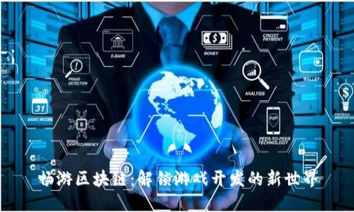 畅游区块链：解锁游戏开发的新世界