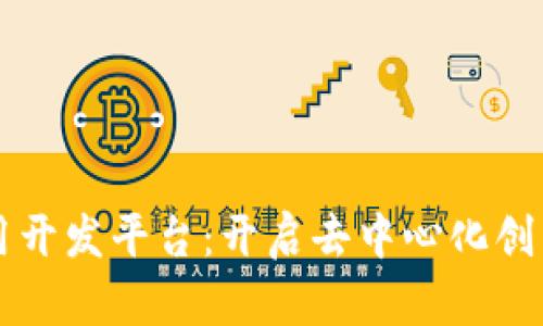 区块链应用开发平台：开启去中心化创新的新纪元