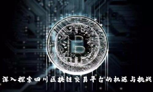 深入探索四川区块链交易平台的机遇与挑战