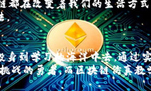 探索未来科技的钥匙：区块链仿真教学平台下载
区块链, 教学平台, 仿真工具/guanjianci

引言：区块链的魅力
随着数字时代的飞速发展，区块链技术成为了信息科技领域一颗耀眼的明珠。它不仅仅是比特币的基础，更是赋予了各种应用场景以新的可能性。为了让更多的人了解并掌握这项技术，区块链仿真教学平台应运而生。对于我而言，刚接触区块链时，心中充满了疑惑和期望。如今，随着教学平台的推广，我想分享一下这个新工具的实用价值与个人经历。

区块链仿真教学平台的实用价值
区块链技术的核心在于去中心化和透明性。传统的教学往往在理论与实践之间存在鸿沟。而区块链仿真教学平台则打破了这种局限，通过互动和仿真，使学习者能够身临其境地体会区块链的运作原理。
在这个平台上，用户可以下载相关软件，通过模拟环境进行实验。例如，用户可以创建自己的区块、验证交易、参与共识机制等，这些操作能够加深对区块链如何工作的理解。我还记得自己在初次接触时，通过仿真平台成功发布了我的第一个“区块”，那一刻的成就感令我至今难以忘怀。

下载与使用：一步步详解
想要体验这个区块链仿真教学平台，首先需要进行下载。这里是整个过程的简要步骤：
ol
    listrong访问官方网站：/strong通过浏览器搜索区块链仿真教学平台的官方网站，确保下载的版本安全可靠。/li
    listrong选择版本：/strong有些平台会提供不同版本的下载，比如适用于Windows、Mac或Linux的版本。/li
    listrong点击下载：/strong根据自己的操作系统选择合适的版本进行下载，通常会提示你选择存储位置。/li
    listrong安装过程：/strong下载完成后，双击安装包，按照提示进行安装，整个过程简单明了。/li
    listrong创建账户：/strong安装完成后，打开软件，注册账户，确保能够保存你的学习进度和成果。/li
/ol
对我而言，每一次的下载和安装都有着不同的期待，特别是在完成这一系列步骤后，最终能在平台上进行区块链操作的那种兴奋感常常让我跃跃欲试。

平台功能：丰富的学习工具
区块链仿真教学平台提供了多种功能，使得用户能够在轻松的环境下学习复杂的技术。以下是一些核心功能：
ul
    listrong区块链创建工具：/strong用户可以轻松创建自己的区块链项目，尝试不同的协议和算法，探索去中心化的概念。/li
    listrong交易模拟：/strong平台允许用户模拟交易，从中学习如何进行验证、确认和记录交易过程。/li
    listrong共识机制实验：/strong支持多种共识算法供用户选择，帮助理解不同机制在区块链网络中的作用。/li
    listrong社区支持：/strong用户可以在平台讨论区与其他学习者交流，分享学习经验和心得，建立起相互学习的良好氛围。/li
/ul
这些功能让我有如置身于一场充满挑战与乐趣的冒险之中。通过不断的尝试与实践，我不仅获得了实用的技能，还与朋友们一起分享了许多欢笑。

个人经历：从疑惑到掌握
回想我最初接触区块链的时候，心中满是疑惑。虽然网络上充斥着各种信息，但我始终觉得缺少实际的体验。当我发现区块链仿真教学平台后，便立即找到机会开始学习，开启了一段全新的旅程。
在第一次操作的过程中，面对复杂的界面和术语，我的内心充满了不安。但是，随着一次次的尝试，我逐渐掌握了基础知识，甚至能对区块链的运行机制进行深入的理解和讨论。这种变化不仅让我认识到了区块链的魅力，更让我建立了信心。

情感与文化：连接未来与我们的桥梁
区块链不仅是一项技术，更是一种文化的象征，它代表着开放、共享和创新。通过学习区块链，我感受到了一种连接未来的力量。无论是金融、医疗还是教育，区块链都在改变着我们的生活方式。这让我想起了我小时候对科技的憧憬，那时的我总是幻想通过科技改善世界，而现在，这种幻想逐渐变为现实。
学习区块链的过程，仿佛是打开了一扇新的窗，让我看到了更广阔的世界。每一次在教学平台上的操作，都是一次对未来的探索，我总能从中汲取新的灵感与想法。

总结：拥抱区块链的未来
如今，区块链仿真教学平台成为了一种重要的学习工具，为许多渴望了解和掌握这项技术的人提供了机会。我鼓励每一个对区块链感兴趣的人，下载这个平台，投身到学习的海洋中去。通过实操与交流，你不仅能够加深对区块链的理解，更能为未来的职业生涯打下坚实的基础。
技术在不断发展，而我们也应不断学习，才能与时俱进。正如我在这个过程中所体会到的，学习不仅仅是知识的积累，更是心灵的成长。未来属于那些敢于探索与挑战的勇者，而区块链仿真教学平台，就是开启这段旅程的一把钥匙。