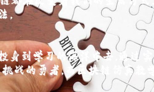 探索未来科技的钥匙：区块链仿真教学平台下载
区块链, 教学平台, 仿真工具/guanjianci

引言：区块链的魅力
随着数字时代的飞速发展，区块链技术成为了信息科技领域一颗耀眼的明珠。它不仅仅是比特币的基础，更是赋予了各种应用场景以新的可能性。为了让更多的人了解并掌握这项技术，区块链仿真教学平台应运而生。对于我而言，刚接触区块链时，心中充满了疑惑和期望。如今，随着教学平台的推广，我想分享一下这个新工具的实用价值与个人经历。

区块链仿真教学平台的实用价值
区块链技术的核心在于去中心化和透明性。传统的教学往往在理论与实践之间存在鸿沟。而区块链仿真教学平台则打破了这种局限，通过互动和仿真，使学习者能够身临其境地体会区块链的运作原理。
在这个平台上，用户可以下载相关软件，通过模拟环境进行实验。例如，用户可以创建自己的区块、验证交易、参与共识机制等，这些操作能够加深对区块链如何工作的理解。我还记得自己在初次接触时，通过仿真平台成功发布了我的第一个“区块”，那一刻的成就感令我至今难以忘怀。

下载与使用：一步步详解
想要体验这个区块链仿真教学平台，首先需要进行下载。这里是整个过程的简要步骤：
ol
    listrong访问官方网站：/strong通过浏览器搜索区块链仿真教学平台的官方网站，确保下载的版本安全可靠。/li
    listrong选择版本：/strong有些平台会提供不同版本的下载，比如适用于Windows、Mac或Linux的版本。/li
    listrong点击下载：/strong根据自己的操作系统选择合适的版本进行下载，通常会提示你选择存储位置。/li
    listrong安装过程：/strong下载完成后，双击安装包，按照提示进行安装，整个过程简单明了。/li
    listrong创建账户：/strong安装完成后，打开软件，注册账户，确保能够保存你的学习进度和成果。/li
/ol
对我而言，每一次的下载和安装都有着不同的期待，特别是在完成这一系列步骤后，最终能在平台上进行区块链操作的那种兴奋感常常让我跃跃欲试。

平台功能：丰富的学习工具
区块链仿真教学平台提供了多种功能，使得用户能够在轻松的环境下学习复杂的技术。以下是一些核心功能：
ul
    listrong区块链创建工具：/strong用户可以轻松创建自己的区块链项目，尝试不同的协议和算法，探索去中心化的概念。/li
    listrong交易模拟：/strong平台允许用户模拟交易，从中学习如何进行验证、确认和记录交易过程。/li
    listrong共识机制实验：/strong支持多种共识算法供用户选择，帮助理解不同机制在区块链网络中的作用。/li
    listrong社区支持：/strong用户可以在平台讨论区与其他学习者交流，分享学习经验和心得，建立起相互学习的良好氛围。/li
/ul
这些功能让我有如置身于一场充满挑战与乐趣的冒险之中。通过不断的尝试与实践，我不仅获得了实用的技能，还与朋友们一起分享了许多欢笑。

个人经历：从疑惑到掌握
回想我最初接触区块链的时候，心中满是疑惑。虽然网络上充斥着各种信息，但我始终觉得缺少实际的体验。当我发现区块链仿真教学平台后，便立即找到机会开始学习，开启了一段全新的旅程。
在第一次操作的过程中，面对复杂的界面和术语，我的内心充满了不安。但是，随着一次次的尝试，我逐渐掌握了基础知识，甚至能对区块链的运行机制进行深入的理解和讨论。这种变化不仅让我认识到了区块链的魅力，更让我建立了信心。

情感与文化：连接未来与我们的桥梁
区块链不仅是一项技术，更是一种文化的象征，它代表着开放、共享和创新。通过学习区块链，我感受到了一种连接未来的力量。无论是金融、医疗还是教育，区块链都在改变着我们的生活方式。这让我想起了我小时候对科技的憧憬，那时的我总是幻想通过科技改善世界，而现在，这种幻想逐渐变为现实。
学习区块链的过程，仿佛是打开了一扇新的窗，让我看到了更广阔的世界。每一次在教学平台上的操作，都是一次对未来的探索，我总能从中汲取新的灵感与想法。

总结：拥抱区块链的未来
如今，区块链仿真教学平台成为了一种重要的学习工具，为许多渴望了解和掌握这项技术的人提供了机会。我鼓励每一个对区块链感兴趣的人，下载这个平台，投身到学习的海洋中去。通过实操与交流，你不仅能够加深对区块链的理解，更能为未来的职业生涯打下坚实的基础。
技术在不断发展，而我们也应不断学习，才能与时俱进。正如我在这个过程中所体会到的，学习不仅仅是知识的积累，更是心灵的成长。未来属于那些敢于探索与挑战的勇者，而区块链仿真教学平台，就是开启这段旅程的一把钥匙。