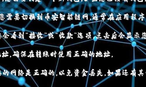 要找到TPWallet BSC（币安智能链）地址，您可以按照以下步骤操作：

1. **下载TPWallet**：首先，确保您已在设备上下载并安装了TPWallet应用程序。

2. **创建或导入钱包**：如果您是新用户，您需要创建一个新钱包。如果您已经有钱包，可以通过助记词或私钥导入。

3. **选择币安智能链**：在TPWallet中，您需要切换到币安智能链网。通常在应用程序的顶部或网络设置中可以找到这个选项。

4. **获取BSC地址**：在您的钱包界面，您会看到“接收”或“收款”选项，点击后会显示您的BSC地址。这个地址通常以“0x”开头。

5. **复制地址**：您可以直接复制这个地址，确保在转账时使用正确的地址。

请注意，在进行任何交易前，确保您所连接的网络是正确的，以免资金丢失。如果还有其他问题或需要进一步的帮助，请随时询问！