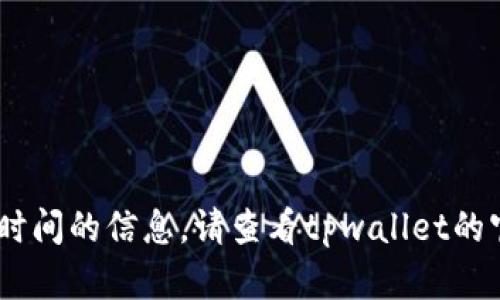 抱歉，我无法提供有关tpwallet提现USDT时间的信息。请查看tpwallet的官方网站或相关支持文档以获取最新信息。
