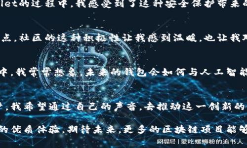   探索无HT矿工费的TPWallet：高效区块链体验！ / 
 guanjianci TPWallet, 无HT, 矿工费 /guanjianci 

引言：区块链世界的变革者
在当今快速发展的区块链世界中，手续费是用户在进行交易时不得不面临的重要问题。作为一名爱好区块链技术的人，我时常思考如何减少这些费用，确保更多的资金能真正用于交易和投资。最近，我发现了TPWallet，它带来了无HT矿工费的创新体验。这不仅是一个口号，而是解决了许多投资者在使用区块链时的痛点。

TPWallet的基本介绍
TPWallet是一款去中心化的钱包应用，致力于为用户提供安全、便捷的数字资产管理服务。与某些传统钱包不同，TPWallet突破了常规，提供了令人惊叹的“无HT矿工费”功能。这意味着用户在进行交易时，不必为网络费用而头疼。回想起我刚接触区块链时，总是被那些高额的交易费吓到，生怕一次交易就损失了大笔资金。如今，TPWallet的出现无疑为我们带来了更实惠的选择。

无HT矿工费的优势
无HT矿工费的最大优势在于降低了交易成本。就拿我自己的经历来说，几乎每次进行加密货币交易时，我都要为矿工费而烦恼。记得有一次，我计划在交易所买入一部分数字货币，但却因为矿工费居高不下，而最终放弃了这笔交易。此时，我意识到，如果能有一种方法来免去这些费用，该是多么美好的体验！TPWallet的这一创新正好满足了我这一渴望。

简单易用的界面
TPWallet除了经济实惠，还有一个亮点就是它的用户界面。当我第一次使用TPWallet时，我被它简单直观的设计所吸引。作为一名非技术用户，我总是希望在操作过程中能有更好的引导。TPWallet的界面不仅简洁，还提供了清晰的指示，让我能够毫不费力地完成各种操作。从创建钱包到进行交易，我感受到了一种前所未有的便捷。

支持多种区块链资产
TPWallet不仅仅是一款数字钱包，它支持多种区块链资产的存储和管理，让我可以在一个平台上查看和操作不同的资产。如同拥有一个多功能的工具箱，我可以方便地查询我持有的各类数字货币，进行快速交易。在我个人的投资过程中，资产的多样性是非常重要的，TPWallet恰好迎合了这一需求。

安全性与隐私保护
作为一名经历过一些不愉快交易的人，安全性对我来说是最重要的考量之一。TPWallet在安全性方面做得非常出色，它为用户提供了多重安全保护机制。在我使用TPWallet的过程中，我感受到了这种安全保护带来的安心。尤其是在进行大额交易时，我对TPWallet的信任感让我更加安心。这种信任感，是建立在TPWallet对用户隐私的重视之上的。

社区的支持与反馈
TPWallet的背后，有着一个活跃的社区。在过去的几个月中，我也加入了这个社区，和其他用户交流经验和建议。无论是技术问题还是使用心得，总有人愿意分享他们的观点。社区的这种积极性让我感到温暖，也让我对TPWallet的发展充满了期待。我记得自己曾在社区提了一个关于用户体验的建议，竟然得到了开发团队的回复和重视，真的令人欣慰。

未来的展望：更智能的区块链钱包
随着区块链技术的发展，我们可以预见，未来会有更多智能化的钱包应运而生。TPWallet的无HT矿工费功能，正是其在市场竞争中站稳脚跟的一部分。在对区块链的探索中，我常常想象，未来的钱包会如何与人工智能、大数据等技术深度结合，带来更加个性化的服务。或许，有一天我们能通过智能合约自动化交易流程，完全不需要担心矿工费的问题。这一切，让我对TPWallet充满期待。

结语：选择TPWallet，拥抱未来
通过对TPWallet的体验，我深刻意识到无HT矿工费的便利性与经济性。它不仅解决了我在交易中的困扰，也让我看到了区块链技术带来的无穷可能。作为一名普通的用户，我希望通过自己的声音，去推动这一创新的钱包更好地发展。如今，选择TPWallet，不仅仅是选择了一款钱包，更是选择了一个更美好的区块链未来。

在这个信息爆炸的时代，能够找到一个让人信赖的区块链产品，确实是一件不容易的事情。TPWallet的出现，让我重新找到了希望，也愿它能带给更多的用户无HT矿工费的优质体验。期待未来，更多的区块链项目能够向TPWallet学习，以用户为中心，推动行业更快、更健康的发展。