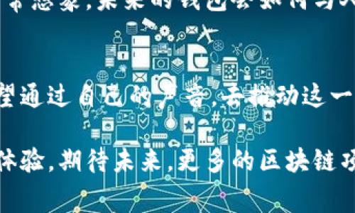   探索无HT矿工费的TPWallet：高效区块链体验！ / 
 guanjianci TPWallet, 无HT, 矿工费 /guanjianci 

引言：区块链世界的变革者
在当今快速发展的区块链世界中，手续费是用户在进行交易时不得不面临的重要问题。作为一名爱好区块链技术的人，我时常思考如何减少这些费用，确保更多的资金能真正用于交易和投资。最近，我发现了TPWallet，它带来了无HT矿工费的创新体验。这不仅是一个口号，而是解决了许多投资者在使用区块链时的痛点。

TPWallet的基本介绍
TPWallet是一款去中心化的钱包应用，致力于为用户提供安全、便捷的数字资产管理服务。与某些传统钱包不同，TPWallet突破了常规，提供了令人惊叹的“无HT矿工费”功能。这意味着用户在进行交易时，不必为网络费用而头疼。回想起我刚接触区块链时，总是被那些高额的交易费吓到，生怕一次交易就损失了大笔资金。如今，TPWallet的出现无疑为我们带来了更实惠的选择。

无HT矿工费的优势
无HT矿工费的最大优势在于降低了交易成本。就拿我自己的经历来说，几乎每次进行加密货币交易时，我都要为矿工费而烦恼。记得有一次，我计划在交易所买入一部分数字货币，但却因为矿工费居高不下，而最终放弃了这笔交易。此时，我意识到，如果能有一种方法来免去这些费用，该是多么美好的体验！TPWallet的这一创新正好满足了我这一渴望。

简单易用的界面
TPWallet除了经济实惠，还有一个亮点就是它的用户界面。当我第一次使用TPWallet时，我被它简单直观的设计所吸引。作为一名非技术用户，我总是希望在操作过程中能有更好的引导。TPWallet的界面不仅简洁，还提供了清晰的指示，让我能够毫不费力地完成各种操作。从创建钱包到进行交易，我感受到了一种前所未有的便捷。

支持多种区块链资产
TPWallet不仅仅是一款数字钱包，它支持多种区块链资产的存储和管理，让我可以在一个平台上查看和操作不同的资产。如同拥有一个多功能的工具箱，我可以方便地查询我持有的各类数字货币，进行快速交易。在我个人的投资过程中，资产的多样性是非常重要的，TPWallet恰好迎合了这一需求。

安全性与隐私保护
作为一名经历过一些不愉快交易的人，安全性对我来说是最重要的考量之一。TPWallet在安全性方面做得非常出色，它为用户提供了多重安全保护机制。在我使用TPWallet的过程中，我感受到了这种安全保护带来的安心。尤其是在进行大额交易时，我对TPWallet的信任感让我更加安心。这种信任感，是建立在TPWallet对用户隐私的重视之上的。

社区的支持与反馈
TPWallet的背后，有着一个活跃的社区。在过去的几个月中，我也加入了这个社区，和其他用户交流经验和建议。无论是技术问题还是使用心得，总有人愿意分享他们的观点。社区的这种积极性让我感到温暖，也让我对TPWallet的发展充满了期待。我记得自己曾在社区提了一个关于用户体验的建议，竟然得到了开发团队的回复和重视，真的令人欣慰。

未来的展望：更智能的区块链钱包
随着区块链技术的发展，我们可以预见，未来会有更多智能化的钱包应运而生。TPWallet的无HT矿工费功能，正是其在市场竞争中站稳脚跟的一部分。在对区块链的探索中，我常常想象，未来的钱包会如何与人工智能、大数据等技术深度结合，带来更加个性化的服务。或许，有一天我们能通过智能合约自动化交易流程，完全不需要担心矿工费的问题。这一切，让我对TPWallet充满期待。

结语：选择TPWallet，拥抱未来
通过对TPWallet的体验，我深刻意识到无HT矿工费的便利性与经济性。它不仅解决了我在交易中的困扰，也让我看到了区块链技术带来的无穷可能。作为一名普通的用户，我希望通过自己的声音，去推动这一创新的钱包更好地发展。如今，选择TPWallet，不仅仅是选择了一款钱包，更是选择了一个更美好的区块链未来。

在这个信息爆炸的时代，能够找到一个让人信赖的区块链产品，确实是一件不容易的事情。TPWallet的出现，让我重新找到了希望，也愿它能带给更多的用户无HT矿工费的优质体验。期待未来，更多的区块链项目能够向TPWallet学习，以用户为中心，推动行业更快、更健康的发展。