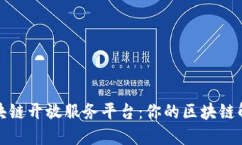 揭秘飞络区块链开放服务平台：你的区块链解决方案之钥