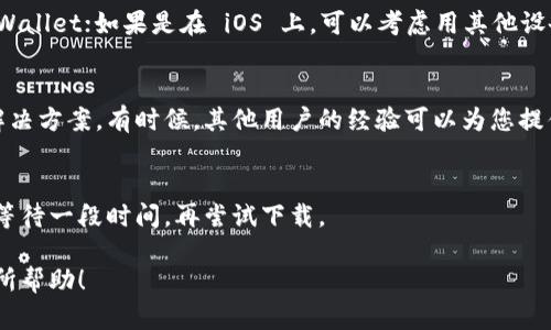 关于下载 TPWallet 的问题，您可以尝试以下几种解决方案：

### 1. 检查网络连接
确保您的设备与互联网连接良好。可以尝试打开其他网站或应用程序，确认网络是否正常。

### 2. 访问官方网站
前往 TPWallet 的 [官方网站](https://tpwallet.com) 或其官方社交媒体渠道，获取最新的下载链接。有时，最新版本的软件只能通过官方网站获取。

### 3. 检查设备兼容性
确保您的设备符合 TPWallet 的系统要求。如果您使用的是手机，可以验证其操作系统版本是否支持 TPWallet。

### 4. 清除缓存和数据
如果您之前下载过 TPWallet，但现在无法更新或重新下载，尝试清除应用商店的缓存和数据。以 Android 设备为例，您可以在设置中找到应用程序管理，找到 Google Play 商店，选择“存储”，然后选择“清除缓存”和“清除数据”。

### 5. 尝试其他平台
如果您是在 Android 上下载，可以尝试在PC上使用安卓模拟器（如 Bluestacks）下载 TPWallet；如果是在 iOS 上，可以考虑用其他设备下载后再转移。

### 6. 寻找社区帮助
访问 TPWallet 的用户社区或论坛，看看其他用户是否遇到相同的问题，或者有没有新的解决方案。有时候，其他用户的经验可以为您提供灵感。

### 7. 等待更新
如果 TPWallet 最近进行了版本更新，可能会暂时出现下载问题。在这种情况下，建议耐心等待一段时间，再尝试下载。

若问题仍然存在，您可以联系 TPWallet 的客服支持，获取更多帮助。希望这些建议对您有所帮助！