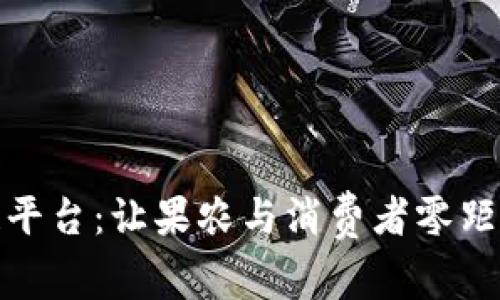 探索摘果子区块链平台：让果农与消费者零距离接触的实用方案