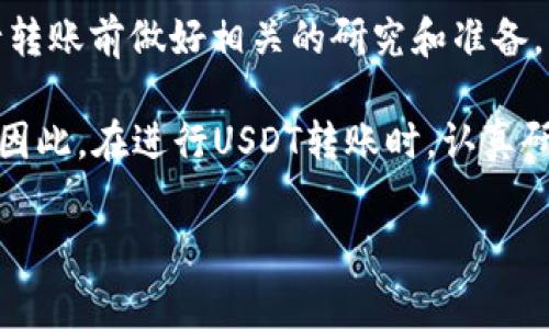 关于“tpwallet转usdt会有手续费吗”的问题，我可以提供一些相关的信息。不过，请注意，由于我无法进行实时查询，具体手续费信息可能会随时间和政策的变化而有所不同。以下是一些常见的情况，来帮助您理解在tpwallet上进行USDT转账时可能涉及的手续费。

### 转账手续费概述

在许多数字钱包和交易平台上，进行加密货币的转账通常是会有手续费的。这些手续费主要由两个部分构成：区块链网络费用和平台服务费用。

### 区块链网络费用

区块链网络费用

当您将USDT从tpwallet转账到其他钱包或交易所时，实际上是在区块链网络上进行转账。例如，如果您使用的是ERC-20版的USDT，那么手续费会由以太坊网络的燃气费用决定。燃气价格的波动会直接影响您转账时所需支付的费用。

如果您使用的是TRC-20版的USDT，手续费则由TRON网络决定。这两个网络的手续费通常是不一样的，TRC-20网络的费用通常较低，因此有些用户选择在TRON网络上进行转账，以节省手续费。

### 平台服务费用

平台服务费用

除了区块链网络费用，tpwallet可能会收取一定的服务费用。不同平台对于转账的收费策略可能会不一样，某些时候，平台还可能会针对特定的用户群体（如VIP用户）给予手续费减免。但一般情况下，即使是免费的汇款服务，内部转账也可能涉及一些隐性费用。

### 个人经验与建议

个人经验与建议

作为一个常年关注区块链和数字货币的玩家，我在使用各种钱包和交易所时，发现转账手续费是两个非常重要的考量因素。有一次，我在进行一次较大额的USDT转账时，忽略了查看网络费用的波动，结果支付了比预期高很多的手续费，这让我非常懊恼。这次经历让我意识到，转账的时机和选择适合的网络非常重要。

对于tpwallet的用户，建议在进行转账之前，务必先查看当前的网络费用以及平台的收费标准。为了减少转账成本，您可以尝试在网络费用较低的时候进行操作，或选择更具成本效益的转账方式。

### 如何查看手续费

如何查看手续费

在tpwallet进行转账之前，您可以在钱包的转账界面中查看到相关的手续费信息。如果信息不够明确，您还可以访问tpwallet官方网站，查看相关的FAQ或用户指南，了解更多关于手续费的信息。

此外，也可以参考一些加密货币社区，如Reddit或Telegram等，这些地方人们常常分享各自的经验和遇到的问题，从而让您对某个平台的费用和服务有更加深入的了解。

### 结论

结论

总体来看，tpwallet转USDT时是可能会涉及手续费的，主要由区块链网络费用和平台服务费用组成。为了降低这部分的费用，建议用户在进行转账前做好相关的研究和准备，以确保选择最为划算的转账时机和方式。

在我自己参与的加密货币活动中，合理控制手续费是一个重要的环节，它不仅影响到资金的流转效率，也在一定程度上影响到我的交易决策。因此，在进行USDT转账时，认真研究相关费用，对于每一个用户来说都是至关重要的。

希望以上信息能帮助到您，更加深入理解tpwallet转USDT时的手续费问题，如有更多问题，欢迎随时问我！