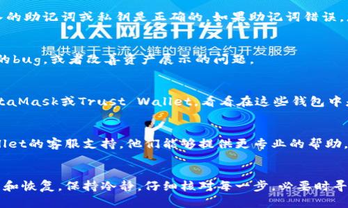 如果您在TPWallet中发现SHIB代币消失，建议按照以下步骤尝试解决问题：

1. 检查网络连接
首先，确保您的网络连接正常。钱包的操作通常需要稳定的互联网连接，因此不良的网络可能导致无法正确加载您的资产信息。

2. 确认您选择了正确的网络
TPWallet支持不同的区块链网络，比如以太坊和BNB链。请确保您选择的是包含SHIB代币的正确网络。如果您在以太坊网络上查看，但SHIB在另一个网络上，则需要切换相应的网络来查看。

3. 刷新钱包
您可以尝试刷新您的钱包。有时候钱包界面可能没有及时更新，刷新后可能会显示您的SHIB代币。在钱包界面找到刷新按钮，点击一下。

4. 检查是否导入正确的助记词或私钥
如果您曾经重新安装过钱包或在新设备上设置过TPWallet，确保您导入的助记词或私钥是正确的。如果助记词错误，您的资产将无法被找到。

5. 查看是否有更新
确保您的TPWallet是最新版本。如果钱包有更新，可能会修复一些已知的bug，或者改善资产展示的问题。

6. 尝试使用其他钱包服务
如果以上步骤都不能解决问题，您可以考虑使用其他钱包服务，比如MetaMask或Trust Wallet，看看在这些钱包中是否能找到您的SHIB代币。

7. 联系客服支持
如果在尝试了以上所有步骤后仍然没有找到SHIB代币，建议联系TPWallet的客服支持。他们能够提供更专业的帮助，帮助您找回丢失的代币。

总结
丢失代币的情况可能让人感到焦虑，但通常都能通过以上步骤进行排查和恢复。保持冷静，仔细核对每一步，必要时寻求专业帮助。希望您能尽快找回您的SHIB代币！