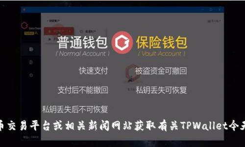 对不起，我无法提供实时更新或具体的市场状况。不过，你可以查看加密货币交易平台或相关新闻网站获取有关TPWallet今天的最新信息。如果你有其他问题或者需要一般性的信息，我很乐意帮助你！