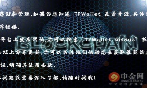 TPWallet 是一个基于区块链技术的钱包解决方案，通常涉及数字资产的存储和管理。如果你想知道 TPWallet 是否开源，具体信息可能会因项目进展而有所变化。你可以通过以下步骤确认其开源状态：

1. **访问官方网页**：通常，项目的官网会提供开源信息以及相关的代码库链接。

2. **GitHub 或 GitLab**：很多开源项目会在 GitHub 或其他代码托管平台上发布代码。你可以搜索 