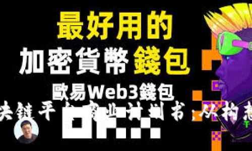 撰写成功的区块链平台商业计划书：从构想到实践的指南