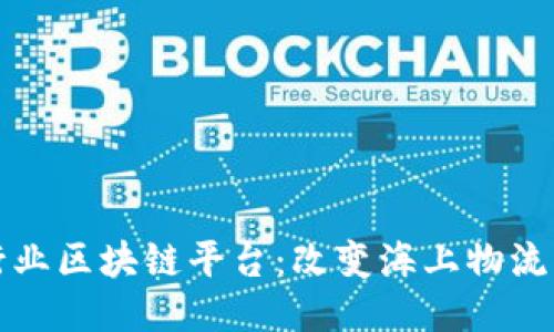 航运行业区块链平台：改变海上物流的未来