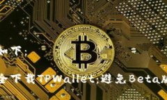 的建议如下：如何安全下载TPWallet：避免Beta版本