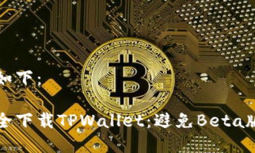 的建议如下:
如何安全下载TPWallet:避免Beta版本陷阱