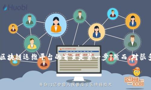 如何顺利登录区块链运维平台首页：实用指南

引言

在区块链技术快速发展的今天，越来越多的企业和个人选择使用区块链运维平台进行管理和监控。无论是初学者还是经验丰富的开发者，登录区块链运维平台的首页是第一步。然而，对很多人来说，登录过程可能并不像看起来那么简单。今天，我将与大家分享一些实用的技巧和个人经历，帮助你顺利登录到区块链运维平台的首页。

轻松登录区块链运维平台：实用技巧与指南