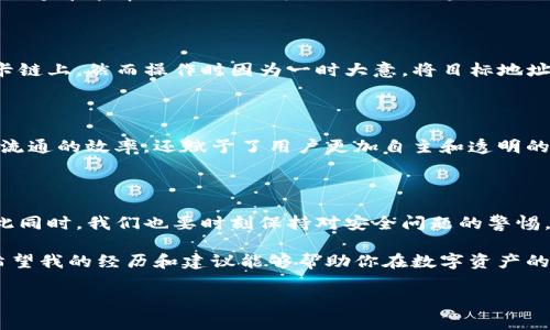 根据你的问题，tpwallet是一款钱包工具，常用于跨链转账。下面我可以更详细地介绍一下该话题，包括跨链转账的原理、如何通过tpwallet进行跨链转账以及相关的安全措施。

### 1. 什么是跨链转账？

跨链转账是指在不同区块链网络之间转移数字资产的过程。由于每个区块链都有自己的数据结构和协议，因此跨链转账通常比在同一链上的转账要复杂得多。跨链技术通常通过使用中介或桥接协议来实现。

### 2. tpwallet的特点

tpwallet是一款支持多个区块链的数字资产钱包，具有用户友好的界面和强大的功能。它不仅支持跨链转账，还提供了一系列管理数字资产的工具。通过tpwallet，用户可以方便地在不同的区块链之间转移资产，管理自己的数字财富。

### 3. 如何进行跨链转账？

3.1 创建钱包账户
首先，用户需要在tpwallet中创建一个钱包账户。这个过程非常简单，用户只需下载应用并按照提示完成注册过程，即可获得一个安全的钱包地址。

3.2 选择转账链及目标链
接下来，用户需要选择要进行跨链转账的源链和目标链。这一环节相对直观，tpwallet界面提供了便捷的选择功能，用户只需点选相应的链即可。

3.3 输入转账信息
在选择完链后，用户需要输入转账金额和目标地址。在这一步骤中，确保目标地址的准确性非常重要，任何错误都可能导致资产损失。

3.4 确认转账
最后，用户需要确认转账信息，并按照钱包的提示输入交易密码。tpwallet会提示用户需要支付的手续费，确保用户清楚转账将会产生哪些费用。

### 4. 跨链转账的安全性

在谈到跨链转账时，安全性常常是一个备受关注的话题。tpwallet为用户提供了多重安全机制，如私钥加密保护和生物识别技术。此外，用户还可选择通过硬件钱包等方式提高资产的安全性。

我小时候对电子产品的安全性没有太多的概念，常常以为只要把密码藏好，就万事大吉。然而，随着我对区块链和数字货币的深入了解，我逐渐认识到安全问题的复杂性。正确使用钱包的一些安全功能对于保护个人资产至关重要。

### 5. 可能的问题和查询方法

5.1 转账是否可查？
tpwallet允许用户在区块链浏览器上查看交易记录。因此，跨链转账的状态和历史都可以进行追踪。用户可以通过交易哈希值在相关的区块链浏览器上查询到详细的信息。

5.2 处理转账问题的方法
如果用户在转账过程中遇到问题，例如资产未到账，建议首先检查目标地址是否正确。如果确认地址无误，可通过tpwallet的客户支持渠道寻求帮助，同时也可以向相关区块链的社区寻求援助。

### 6. 个人经历与细节

在我使用tpwallet进行跨链转账的过程中，有一笔转账让我记忆犹新。当时我刚刚接触这些数字资产，满心期待地想将以太坊转到波卡链上，然而操作时因为一时大意，将目标地址填错了。虽然最终通过区块链查询找回了资产，但这段经历深刻教育了我，转账资金的准确性和对数字资产的负责态度是极其重要的。

### 7. 文化关联

区块链技术在全球范围内发展迅速。想想我们的传统银行转账，通常需要几天时间。在数字货币崛起的时代，跨链转账不仅提高了资金流通的效率，还赋予了用户更加自主和透明的金融体验。这样的变化，正好呼应了全球化背景下人们对便捷金融工具的迫切需求。

### 8. 结论

使用tpwallet进行跨链转账是一个实用且有效的方式，用户不仅能够轻松管理多种数字资产，还能体验到快速便捷的交易过程。但与此同时，我们也要时刻保持对安全问题的警惕，以确保资产的安全。 

转账成功与否，查询的方式简单而直接，依靠区块链技术的透明性，用户可以轻松获取所需的信息。随着我在这个领域的深化理解，我希望我的经历和建议能够帮助你在数字资产的世界中更加从容地前行。

如果你对tpwallet的跨链转账有更多的问题，欢迎继续探讨！