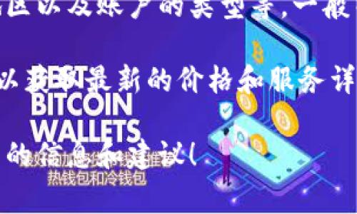 TPWallet的费用或价格结构可以因多种因素而有所不同，包括使用的服务类型、地区以及账户的类型等。一般而言，TPWallet提供多种功能和服务，例如数字钱包的管理、交易费用、资产存储等。

如果你希望了解更准确的TPWallet的费用信息，建议访问其官方网站或联系客服以获取最新的价格和服务详情。

此外，如果你是在寻找TPWallet的使用方式和相关经验，我可以为你提供一些有用的信息和建议！