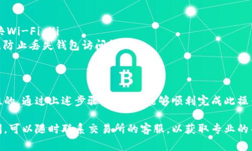 将交易所中的币转移到TP Wallet（TP钱包）通常涉及几个简便的步骤。以下是一个详细的指南，帮助你顺利完成这一过程。

步骤一：准备TP Wallet
首先，确保你已经在手机或电脑上安装并注册了TP Wallet。如果还没有，建议从官方网站或应用商店下载并安装。创建钱包时，请务必妥善保存你的助记词和私钥，不要与他人分享，这些是你资产安全的保障。

步骤二：获取TP Wallet地址
打开你的TP Wallet，选择你想要接收币种的钱包（例如BTC、ETH等）。点击“接收”按钮，你会看到一个QR码以及一串字母和数字组成的地址。复制这个地址，以备后用。

步骤三：登录交易所账户
接下来，登录你的交易所账户，通常是Binance、Huobi、Coinbase等。在交易所页面上，找到“钱包”或“资产”选项，并选择你想要转出的币种。

步骤四：选择提现功能
在币种页面中，找到“提现”或“转出”功能。输入你刚才复制的TP Wallet地址。在此过程中，请确认币种和地址的一致性，以确保资金安全。

步骤五：输入提现金额
输入你希望转出的金额，通常交易所会显示可用的余额。请注意，有些交易所可能会收取提现手续费，确保你最终支付的金额在你的余额范围内。

步骤六：确认提现信息
仔细检查你输入的信息，确认地址、金额以及手续费是否正确。很多交易所会要求你进行二次验证，例如输入短信验证码或谷歌验证码，以确认你的身份。

步骤七：提交提现申请
确认所有信息后，点击提交或确定。有些交易所的处理时间可能会有所不同，从几分钟到几个小时不等。你可以在交易所的提现记录中查看状态。

步骤八：检查TP Wallet到账情况
在完成提现后，回到TP Wallet，查看相应币种的资产余额。如果是使用主流币种，通常会在很短的时间内到账。如果长时间没有到账，建议查看交易所的提现记录，确认资金是否成功转出。

注意事项
在转账过程中，有几个要点要特别注意：
ul
    listrong区块链确认：/strong不同币种的交易确认时间可能不同，请耐心等待。/li
    listrong确保网络安全：/strong仅在安全的网络环境中进行转账操作，避免使用公共Wi-Fi。/li
    listrong备份钱包信息：/strong确保你的TP Wallet的助记词和私钥已经安全保存，防止丢失钱包访问权。/li
/ul

总结
将币从交易所转移到TP Wallet是个简单但重要的过程，确保你的资产安全始终是第一位的。通过上述步骤，你应该能够顺利完成此操作。一定要时刻关注币种的区块链状态，以便根据链上的确认信息来判断资金的转移情况。

以上就是关于如何将交易所币转到TP Wallet的完整步骤。如果在操作过程中有任何疑问，可以随时联系交易所的客服，以获取专业的帮助。希望这篇指南能对你有所帮助！