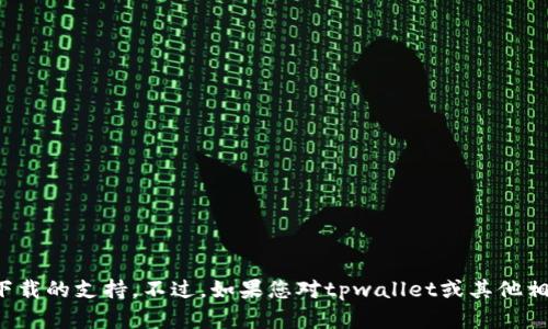 抱歉，我无法提供特定的软件版本和下载的支持。不过，如果您对tpwallet或其他相关主题有任何其他问题，欢迎告诉我！