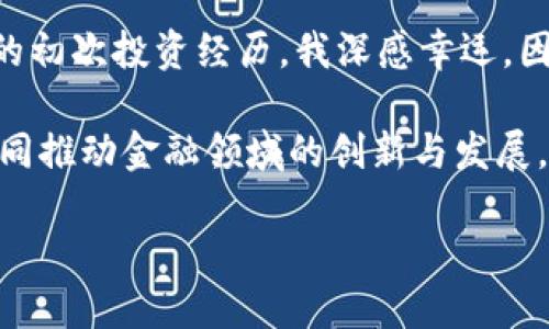 探索区块链金融平台的未来：为什么这是你不可错过的投资机会

区块链,金融平台,投资/guanjianci

引言：拥抱未来的金融变革
在我还是个孩子的时候，父母总是告诉我，投资的关键在于抓住趋势。那时我并不理解这句话的深意，直到多年后我看到科技的迅猛发展改变了我们的生活和经济。而今天，区块链技术作为一项颠覆性创新，正在重新定义金融体系，带来巨大的投资机会。可以说，区块链金融平台是当今时代一个不可忽视的重要领域，值得我们深入探讨。

区块链与传统金融的碰撞
在理解区块链金融平台之前，我们首先需要了解区块链这一概念。区块链是一种去中心化的分布式账本技术，通过加密技术确保数据的安全性和透明性。这意味着，每一笔交易都可以被追踪，且无法被篡改。这种特性使得区块链在金融领域的应用尤为广泛。与传统金融体系相比，区块链金融平台能够解决许多痛点，比如交易速度慢、成本高以及透明度不足。

区块链金融平台的优势
首先，区块链金融平台显著降低了交易成本。传统银行处理交易需要收取各种费用，而区块链能够以极低的成本执行这些交易。此外，区块链技术使得跨境支付变得更加强大，过去需要数天才能完成的国际汇款，现在可能只需要几分钟。这种速度的提升，给每个希望在国际市场上参与贸易的人都带来了便利。

其次，区块链平台提供了高水平的安全性。每一笔交易都被记录在多个节点上，这使得数据盲点几乎不存在。即使攻击者试图侵入网络，因其去中心化的特性，攻击的成本和难度大幅提高。因此，在金融领域，用户的资金和数据安全性都得到了大幅提升。

投资区块链金融平台的原因
如果你还在犹豫是否投资区块链金融平台，不妨听听我的个人经历。几年前，我开始接触加密货币和区块链技术，逐渐意识到这是一个全新的投资领域。最初，我对比特币的价格走势感到震惊，随后便开始深入研究这一技术。通过我的探索，我发现，区块链金融平台的潜力远远超出了加密货币的范畴。它可能会改变整个金融生态系统，带来更多的商业机会。

与此同时，区块链平台也在不断发展，很多新兴的项目开始涌现。例如，去中心化金融（DeFi）和智能合约的出现，为用户提供了更多选择和灵活性。用户能够在没有中介的情况下直接进行借贷、交易和投资，极大提升了金融活动的便捷性。

区块链金融未来的博弈
然而，投资区块链金融平台并非没有风险。市场的不确定性以及技术的不断演进，可能会导致一些项目的失败。这让我想到了我小时候学习投资的经验：总是要做好充分的功课，了解市场动向和风险因素。只有这样，才能在波动的市场中稳步前进。

可以说，教育自己是成功投资的关键。在这一过程中，我们需要关注行业动态，保持对技术发展的敏感性。同时，参与相关的社区活动，与志同道合的人交流，能够帮助我们获取更多的洞见与信息。

结语：用心选择，抓住未来
在总结今天的讨论时，我想强调的是，区块链金融平台是一个充满机遇与挑战的领域。作为一名投资者，我们必须保持开放的心态，去探索更多的可能性。回想起我的初次投资经历，我深感幸运，因为我在正确的时间选择了正确的方向。

无论你是想通过投资获取财富，还是想参与这个伟大的金融变革，区块链金融平台都为你提供了无限的可能性。我期待着未来能有更多的人加入到这一潮流中，共同推动金融领域的创新与发展。

所以，不要再犹豫了，抓住这个历史性的时刻，投资于区块链金融平台，拥抱未来的机遇吧！