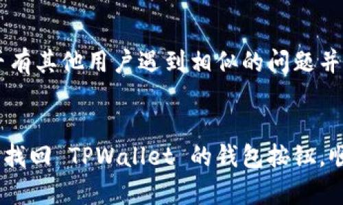 如果您在使用 TPWallet 时找不到钱包按钮，可能是因为以下几个原因或解决办法。以下是一些排查步骤和建议，希望能够帮助您找回钱包按钮。

1. 检查应用更新
首先，请确保您使用的是 TPWallet 的最新版本。有时，旧版应用可能会出现界面问题或缺失某些功能。您可以访问应用商店，查看是否有可用的更新并进行安装。

2. 重新启动应用
如果您确认 TPWallet 已更新为最新版本，可以尝试完全退出应用并重新启动。这有时可以解决由于临时故障引起的问题。

3. 检查网络连接
TPWallet 的某些功能依赖于网络连接。如果您的网络不稳定，可能会导致应用界面加载不完全。检查您的 Wi-Fi 或移动数据连接，确保信号良好。

4. 进入正确的页面
确保您已在正确的页面上查找钱包按钮。某些功能可能在不同的选项卡或菜单下，因此您需要仔细浏览应用的各个部分。例如，某些钱包相关的功能可能位于“设置”或“账户”部分下。

5. 重新安装应用
如果前面的步骤都没有解决问题，考虑卸载 TPWallet 然后重新安装。这样，您可以恢复应用的默认设置，可能会解决问题。

6. 查阅官方支持或社区论坛
如果问题仍未解决，可以访问 TPWallet 的官方网站或用户社区，查看是否有其他用户遇到相似的问题并找到了解决方案。您也可以向客服求助，他们能够提供更专业的支持。

总结
在使用任何钱包类应用时，遇到问题是常有的事。希望以上建议能够帮助您找回 TPWallet 的钱包按钮，顺利进行数字资产的管理。如果还有其他问题，请随时询问。