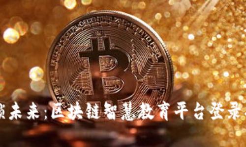 解锁未来：区块链智慧教育平台登录指南