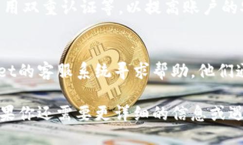 要查看TPWallet账户的信息，你可以按照以下步骤进行操作：

1. 打开TPWallet应用
首先，确保你已经下载并安装了TPWallet应用。它通常可以在应用商店中找到，支持Android和iOS系统。

2. 登录你的账户
打开应用后，输入你的账户信息，包括钱包地址或其他相关信息进行登录。如果你是新用户，可能需要先注册一个新账户。

3. 进入账户设置
登录后，通常在应用的首页或菜单中能找到“设置”或“账户”选项，点击它以查看账户详细信息。

4. 查看钱包地址和余额
在账户设置中，你将能够看到你的TPWallet钱包地址、余额和交易记录。这些信息通常会以清晰的方式展示出来，便于用户查看。

5. 安全设置
建议定期检查账户的安全设置，包括更改密码、启用双重认证等，以提高账户的安全性。

6. 联系客服
如果你无法找到你所需的信息，可以通过TPWallet的客服系统寻求帮助。他们通常会提供24小时服务，以解决用户的疑问。

以上就是查看TPWallet账户信息的基本步骤。如果你还需要更详细的信息或遇到具体问题，随时可以提问。