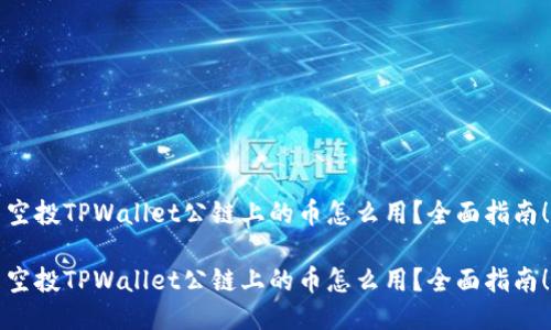 空投TPWallet公链上的币怎么用？全面指南！

空投TPWallet公链上的币怎么用？全面指南！