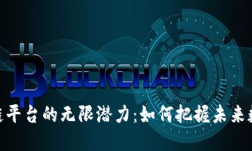 探索特币区块链平台的无限潜力：如何把握未来数字货币的机遇